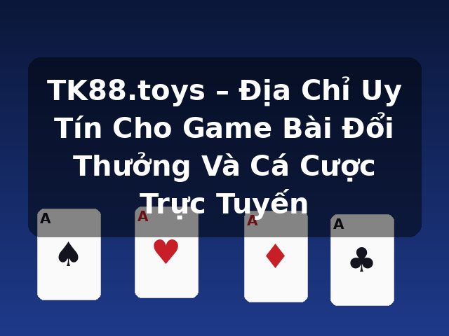 TK88.toys – Địa Chỉ Uy Tín Cho Game Bài Đổi Thưởng Và Cá Cược Trực Tuyến