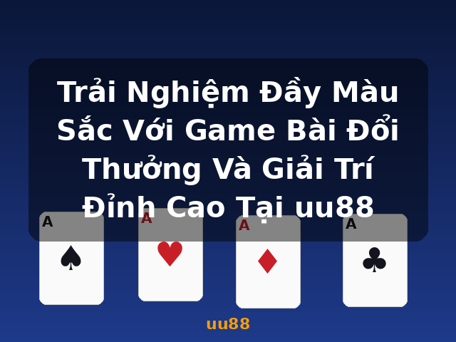 Trải Nghiệm Đầy Màu Sắc Với Game Bài Đổi Thưởng Và Giải Trí Đỉnh Cao Tại uu88 - uu88