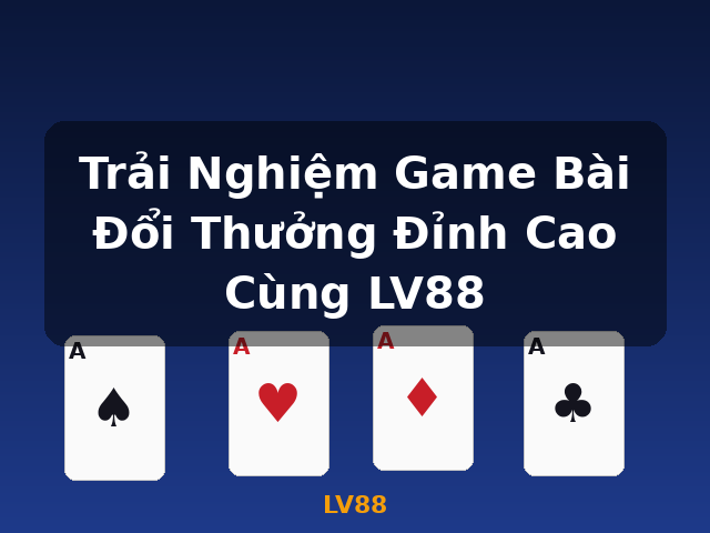 Trải Nghiệm Game Bài Đổi Thưởng Đỉnh Cao Cùng LV88 - LV88
