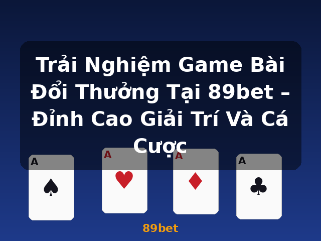Trải Nghiệm Game Bài Đổi Thưởng Tại 89bet – Đỉnh Cao Giải Trí Và Cá Cược - 89bet
