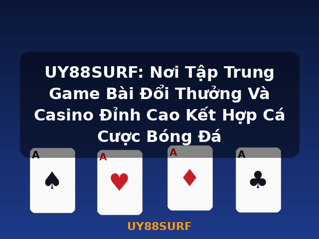 UY88SURF: Nơi Tập Trung Game Bài Đổi Thưởng Và Casino Đỉnh Cao Kết Hợp Cá Cược Bóng Đá - UY88SURF