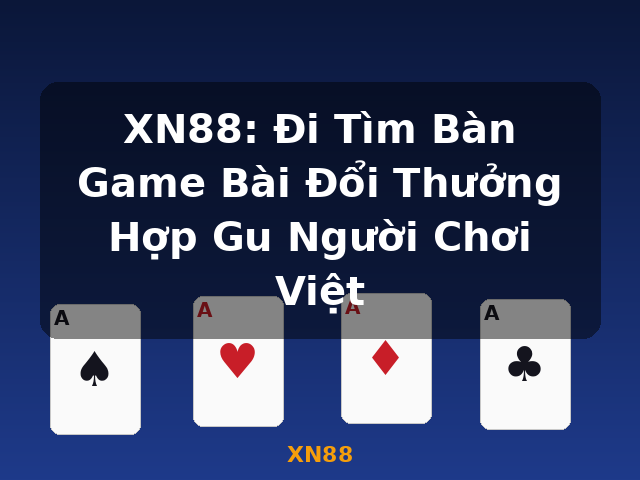 XN88: Đi Tìm Bàn Game Bài Đổi Thưởng Hợp Gu Người Chơi Việt - XN88